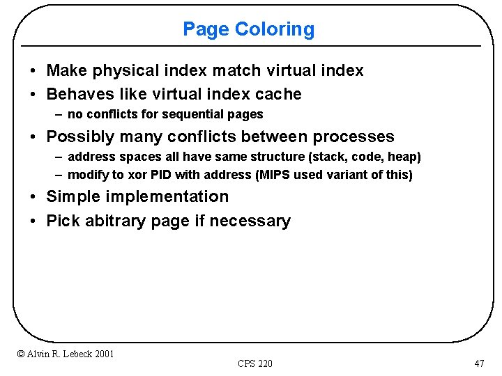 Page Coloring • Make physical index match virtual index • Behaves like virtual index