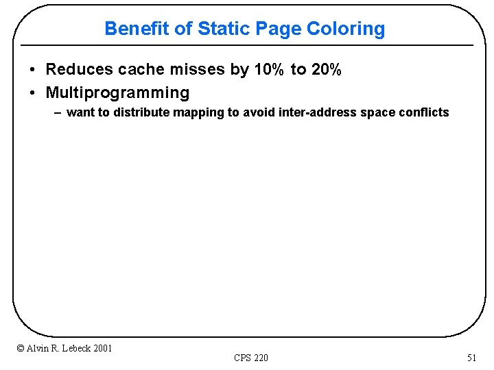 Benefit of Static Page Coloring • Reduces cache misses by 10% to 20% •