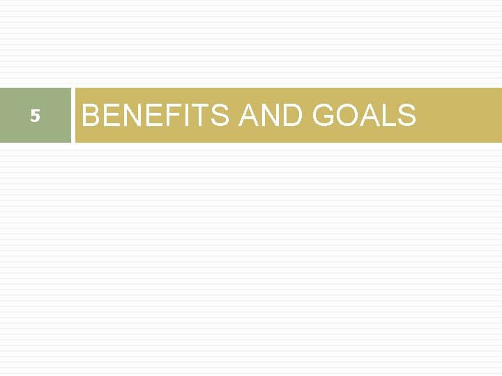 5 BENEFITS AND GOALS 