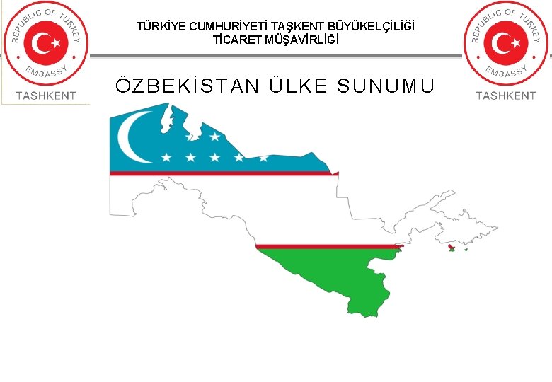 TÜRKİYE CUMHURİYETİ TAŞKENT BÜYÜKELÇİLİĞİ TİCARET MÜŞAVİRLİĞİ ÖZBEKİSTAN ÜLKE SUNUMU 