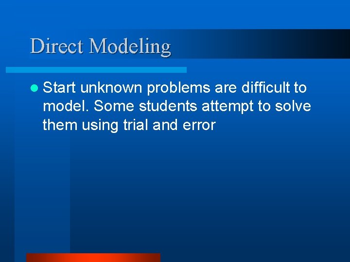 Direct Modeling l Start unknown problems are difficult to model. Some students attempt to