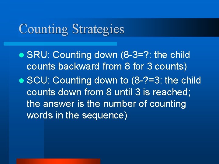 Counting Strategies l SRU: Counting down (8 -3=? : the child counts backward from
