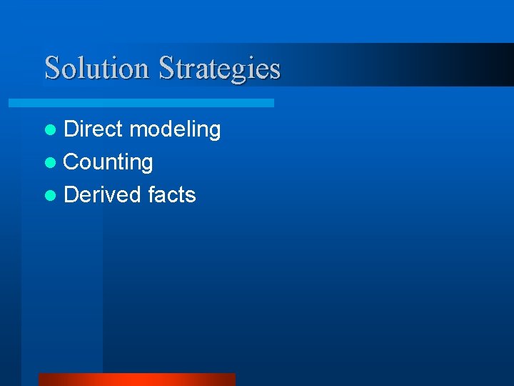 Solution Strategies l Direct modeling l Counting l Derived facts 