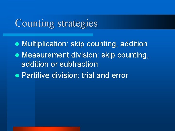 Counting strategies l Multiplication: skip counting, addition l Measurement division: skip counting, addition or