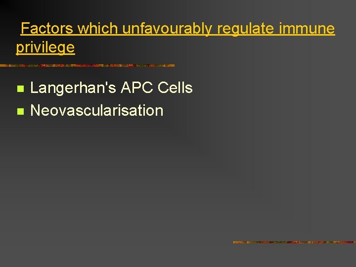  Factors which unfavourably regulate immune privilege n n Langerhan's APC Cells Neovascularisation 