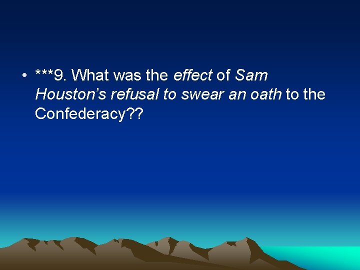  • ***9. What was the effect of Sam Houston’s refusal to swear an