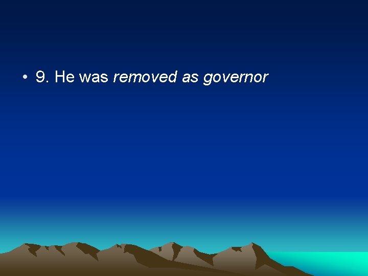  • 9. He was removed as governor 