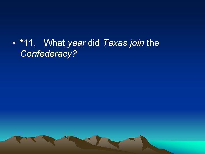  • *11. What year did Texas join the Confederacy? 