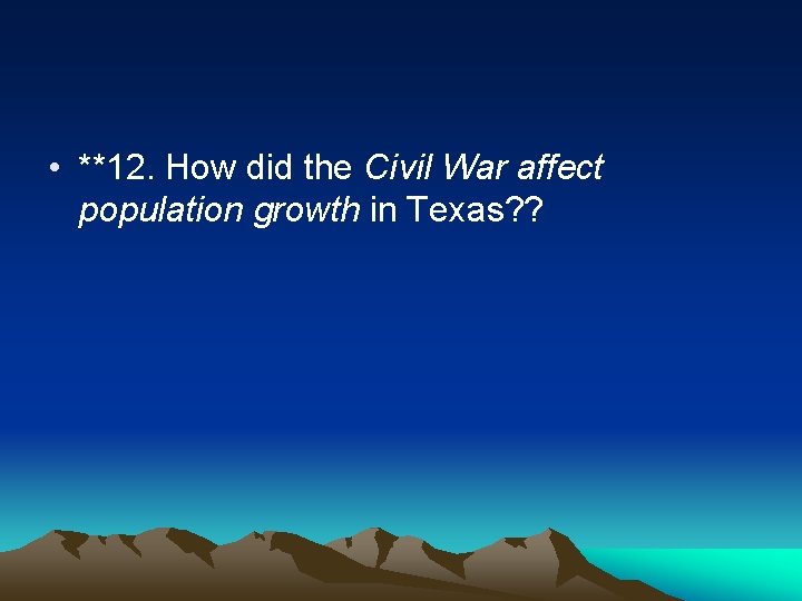  • **12. How did the Civil War affect population growth in Texas? ?