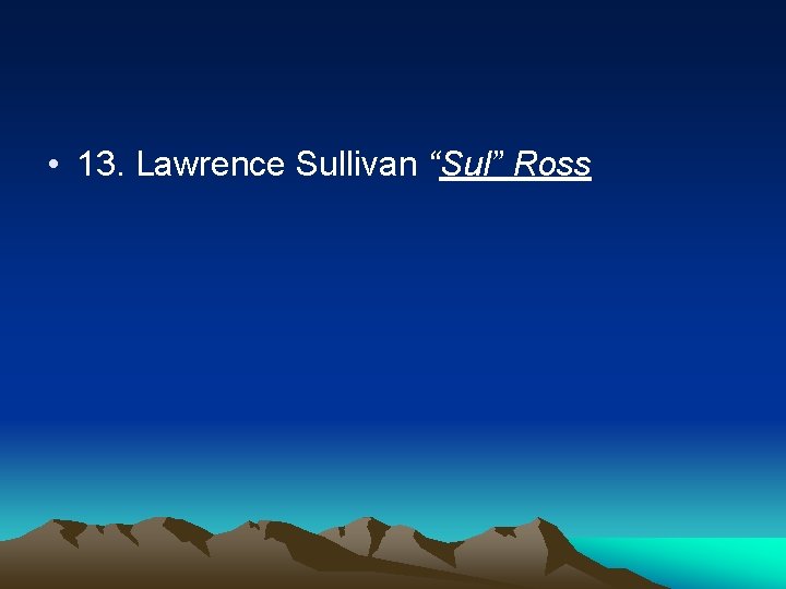  • 13. Lawrence Sullivan “Sul” Ross 