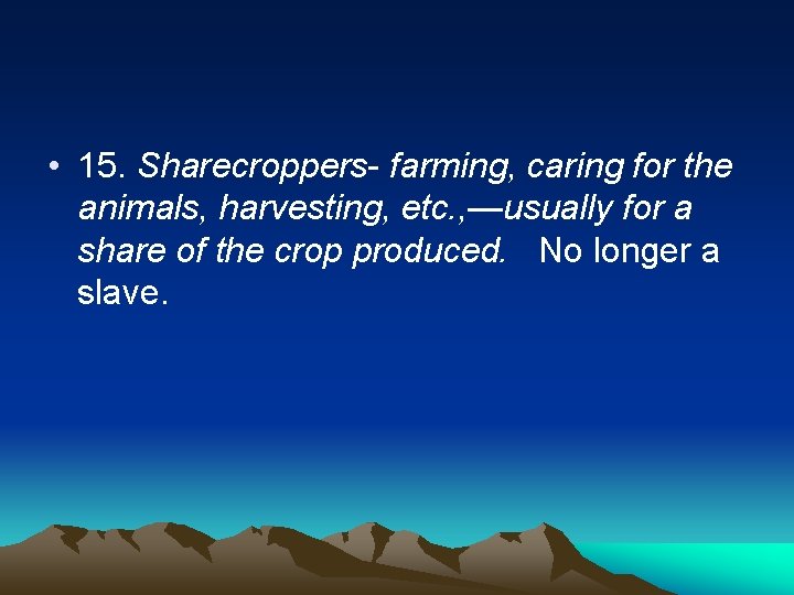  • 15. Sharecroppers- farming, caring for the animals, harvesting, etc. , —usually for