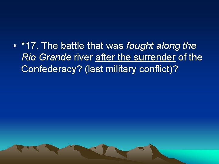  • *17. The battle that was fought along the Rio Grande river after