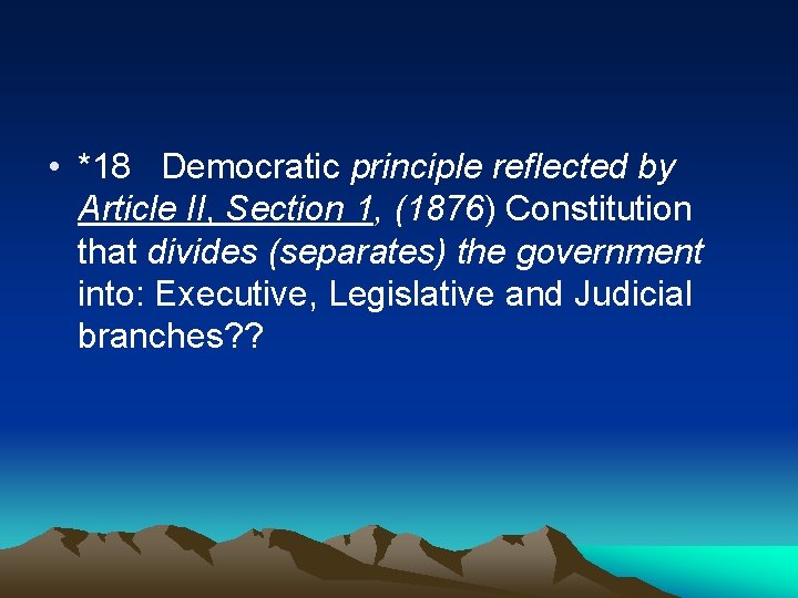  • *18 Democratic principle reflected by Article II, Section 1, (1876) Constitution that
