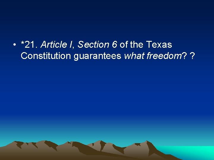  • *21. Article I, Section 6 of the Texas Constitution guarantees what freedom?