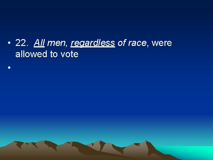  • 22. All men, regardless of race, were allowed to vote • 