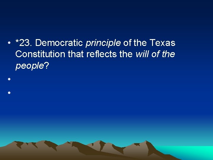  • *23. Democratic principle of the Texas Constitution that reflects the will of