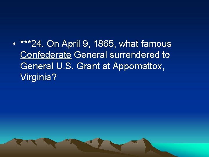  • ***24. On April 9, 1865, what famous Confederate General surrendered to General