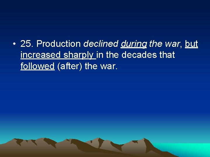 • 25. Production declined during the war, but increased sharply in the decades