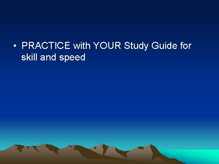  • PRACTICE with YOUR Study Guide for skill and speed 