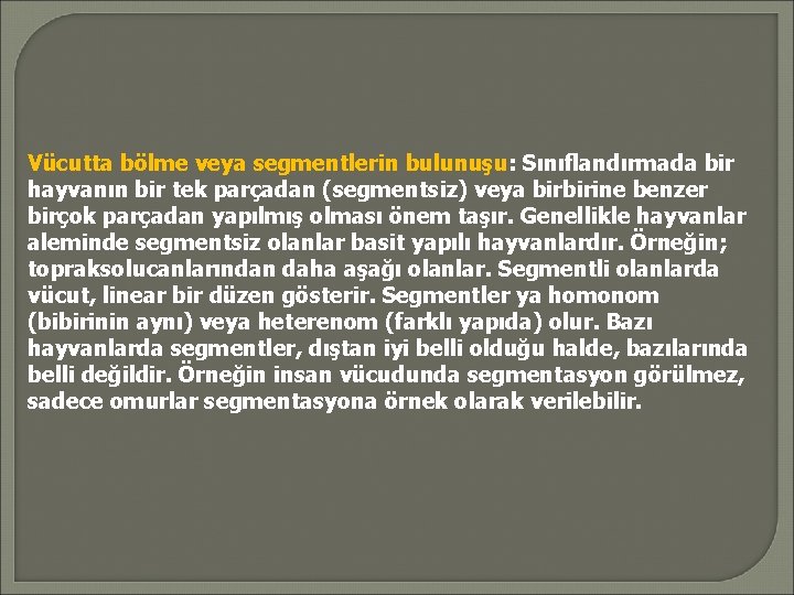 Vücutta bölme veya segmentlerin bulunuşu: Sınıflandırmada bir hayvanın bir tek parçadan (segmentsiz) veya birbirine