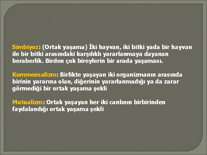 Simbiyoz: (Ortak yaşama) İki hayvan, iki bitki yada bir hayvan ile bir bitki arasındaki