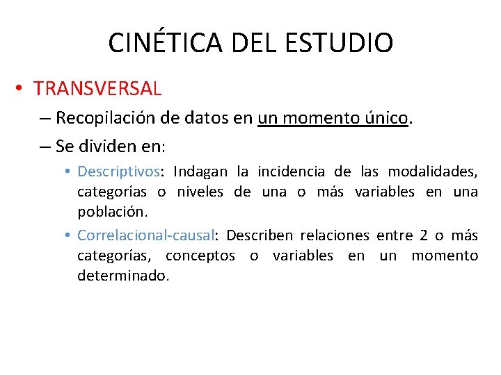 CINÉTICA DEL ESTUDIO • TRANSVERSAL – Recopilación de datos en un momento único. – CINÉTICA DEL ESTUDIO • TRANSVERSAL – Recopilación de datos en un momento único. –
