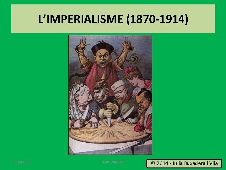 L’IMPERIALISME (1870 -1914) BUXAWEB L'IMPERIALISME 1 © 2014 - Julià Buxadera i Vilà 