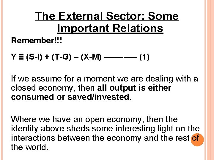 The External Sector: Some Important Relations Remember!!! Y ≡ (S-I) + (T-G) – (X-M)