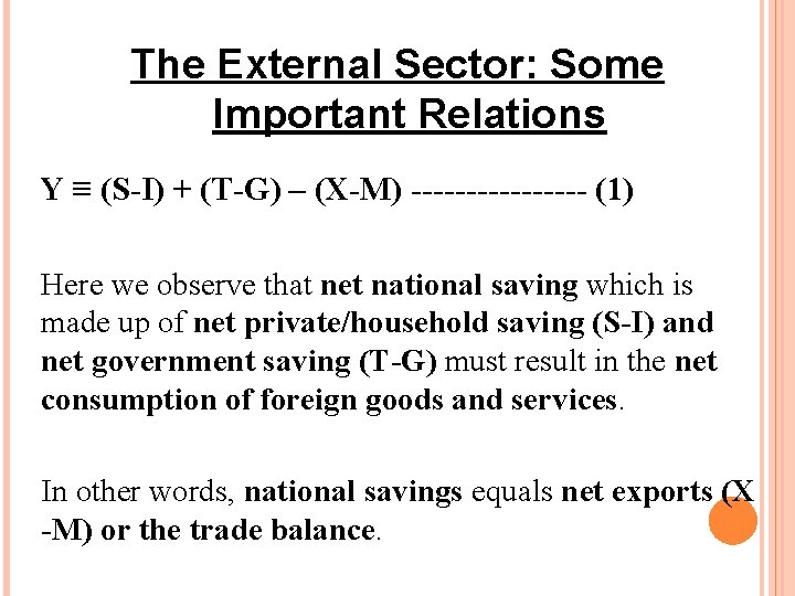 The External Sector: Some Important Relations Y ≡ (S-I) + (T-G) – (X-M) --------