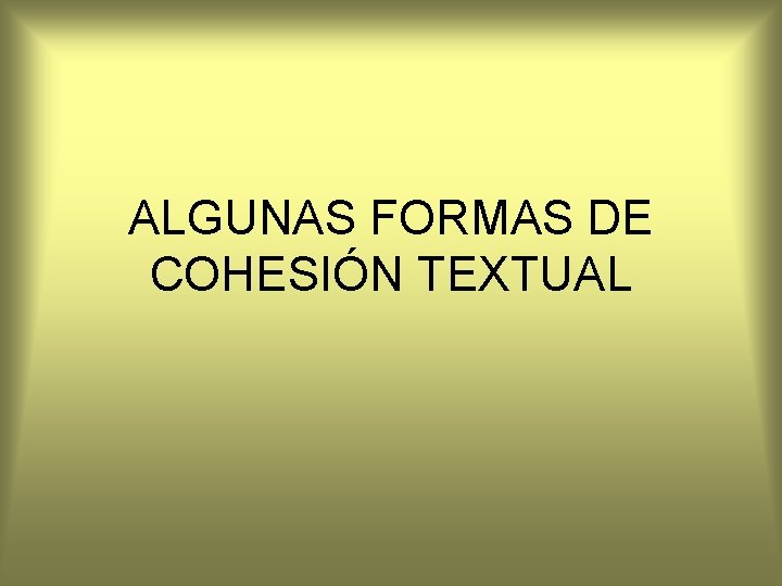 ALGUNAS FORMAS DE COHESIÓN TEXTUAL 