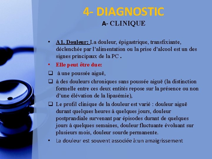 4 - DIAGNOSTIC A- CLINIQUE • A 1. Douleur: La douleur, épigastrique, transfixiante, déclenchée