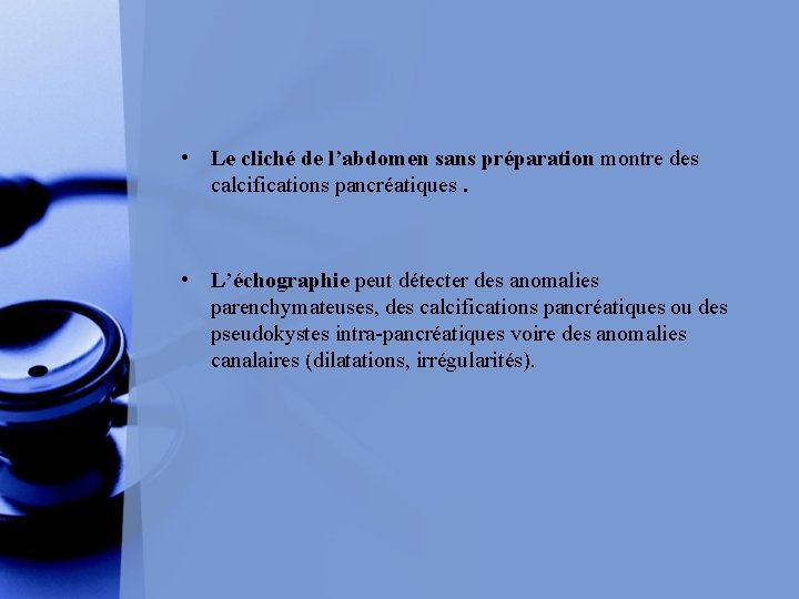  • Le cliché de l’abdomen sans préparation montre des calcifications pancréatiques. • L’échographie