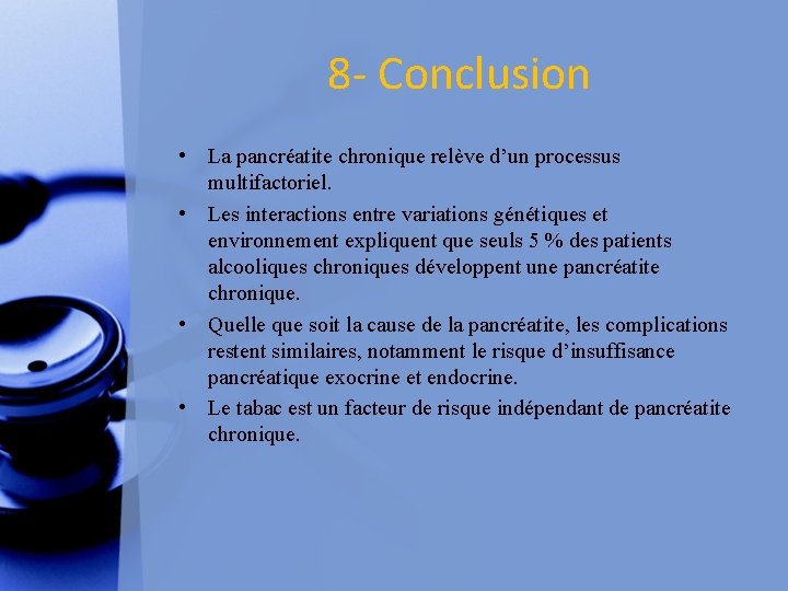 8 - Conclusion • La pancréatite chronique relève d’un processus multifactoriel. • Les interactions