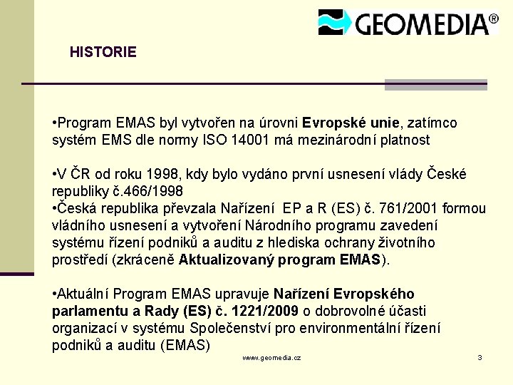HISTORIE • Program EMAS byl vytvořen na úrovni Evropské unie, zatímco systém EMS dle