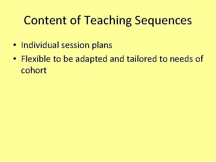 Content of Teaching Sequences • Individual session plans • Flexible to be adapted and Content of Teaching Sequences • Individual session plans • Flexible to be adapted and