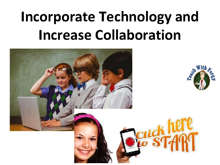 Incorporate Technology and Increase Collaboration 