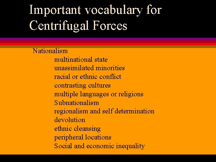 Important vocabulary for Centrifugal Forces Nationalism multinational state unassimilated minorities racial or ethnic conflict