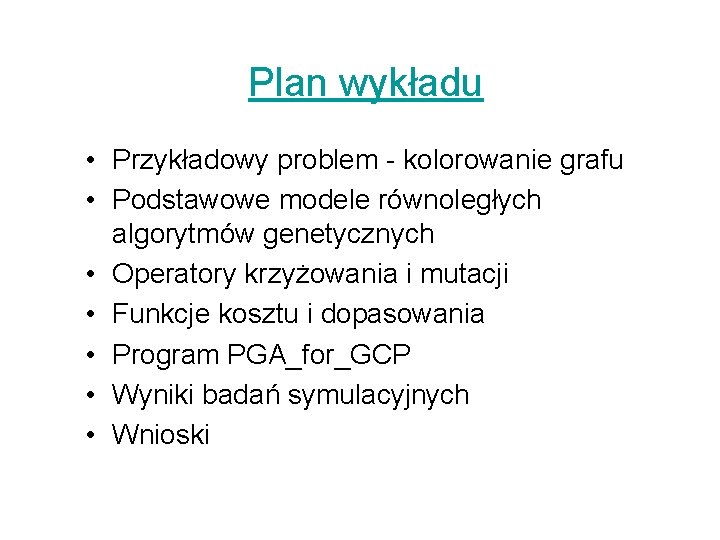 Plan wykładu • Przykładowy problem - kolorowanie grafu • Podstawowe modele równoległych algorytmów genetycznych