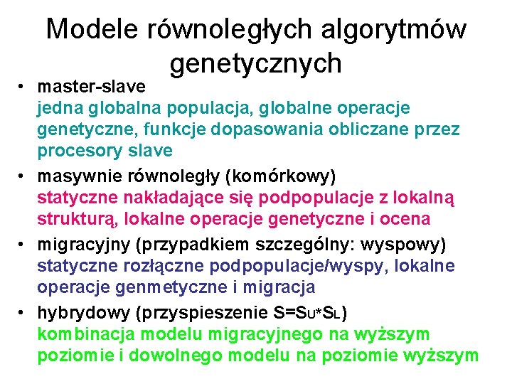 Modele równoległych algorytmów genetycznych • master-slave jedna globalna populacja, globalne operacje genetyczne, funkcje dopasowania