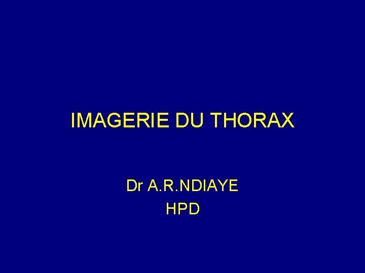 IMAGERIE DU THORAX Dr A. R. NDIAYE HPD 