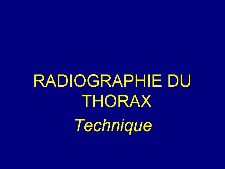 RADIOGRAPHIE DU THORAX Technique 