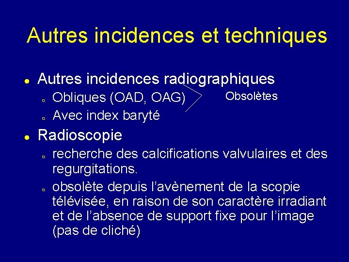Autres incidences et techniques Autres incidences radiographiques Obliques (OAD, OAG) Avec index baryté Obsolètes