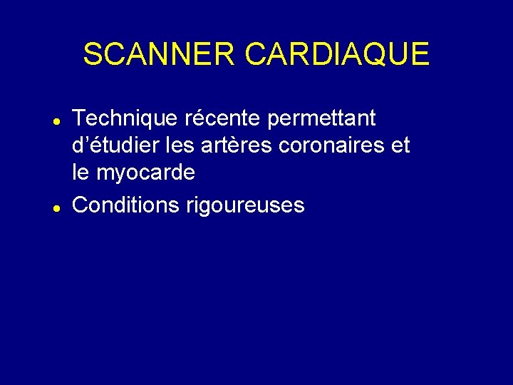SCANNER CARDIAQUE Technique récente permettant d’étudier les artères coronaires et le myocarde Conditions rigoureuses