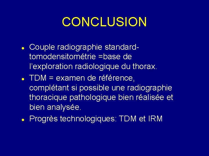 CONCLUSION Couple radiographie standardtomodensitométrie =base de l’exploration radiologique du thorax. TDM = examen de