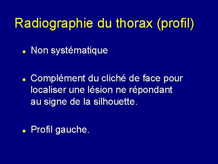 Radiographie du thorax (profil) Non systématique Complément du cliché de face pour localiser une