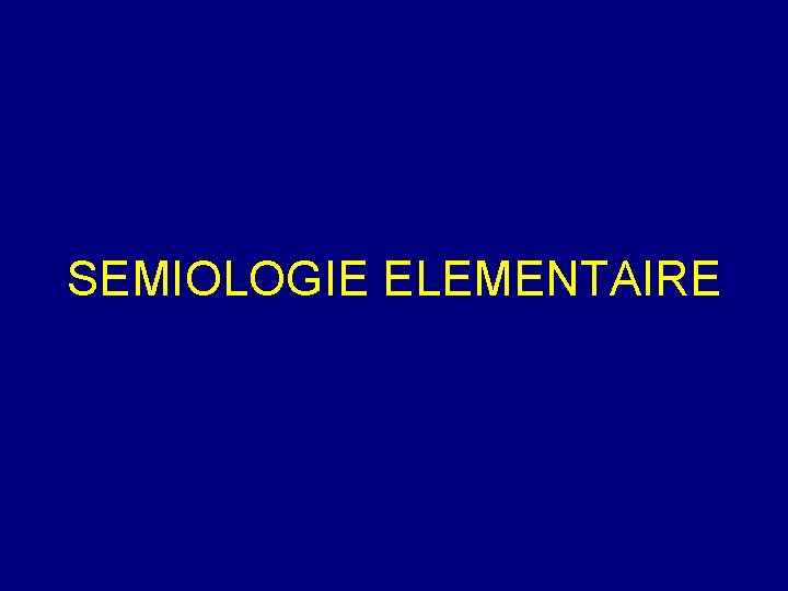 SEMIOLOGIE ELEMENTAIRE 