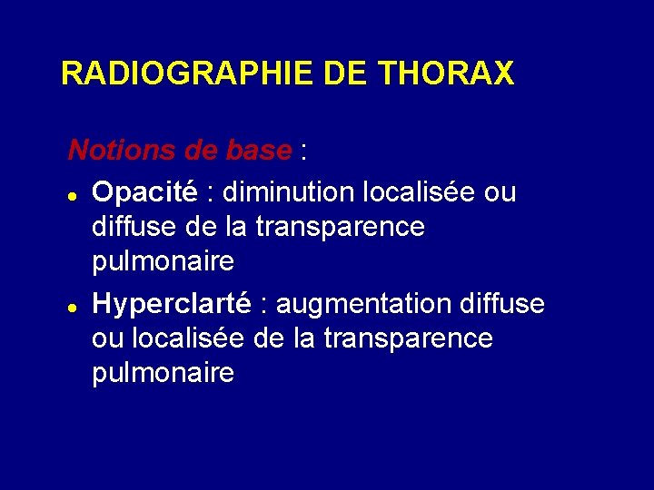 RADIOGRAPHIE DE THORAX Notions de base : Opacité : diminution localisée ou diffuse de