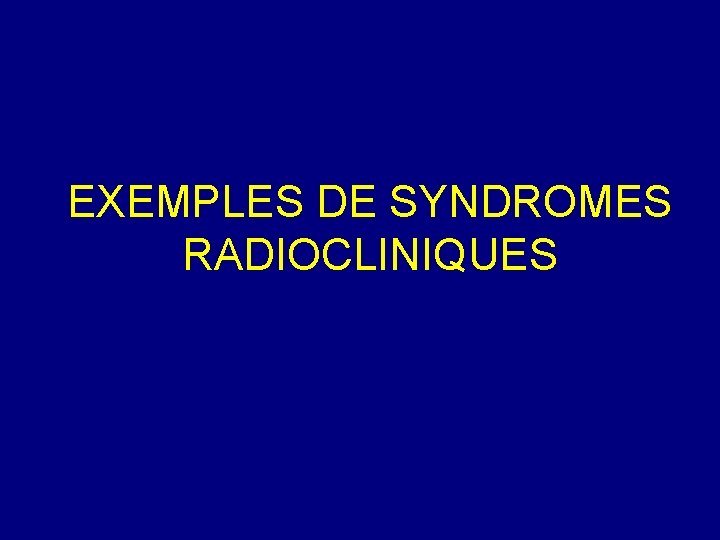 EXEMPLES DE SYNDROMES RADIOCLINIQUES 