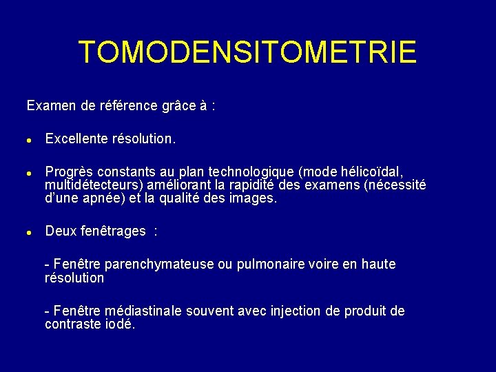 TOMODENSITOMETRIE Examen de référence grâce à : Excellente résolution. Progrès constants au plan technologique