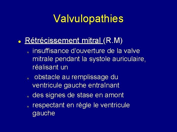 Valvulopathies Rétrécissement mitral (R. M) insuffisance d’ouverture de la valve mitrale pendant la systole